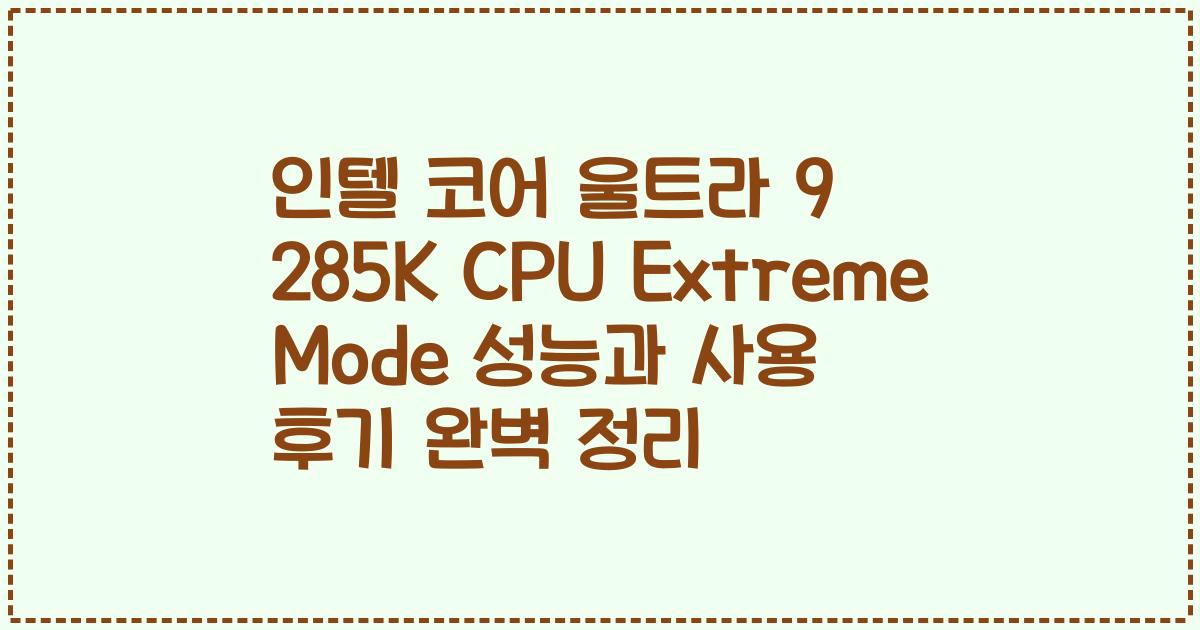 인텔 코어 울트라 9 285K CPU Extreme Mode 성능과 사용 후기 완벽 정리