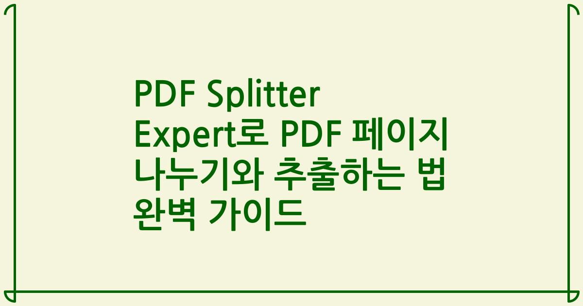 PDF Splitter Expert로 PDF 페이지 나누기와 추출하는 법 완벽 가이드