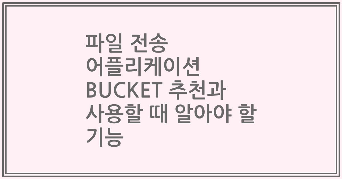 파일 전송 어플리케이션 BUCKET 추천과 사용할 때 알아야 할 기능