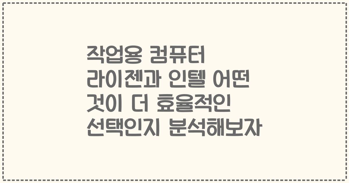 작업용 컴퓨터 라이젠과 인텔 어떤 것이 더 효율적인 선택인지 분석해보자
