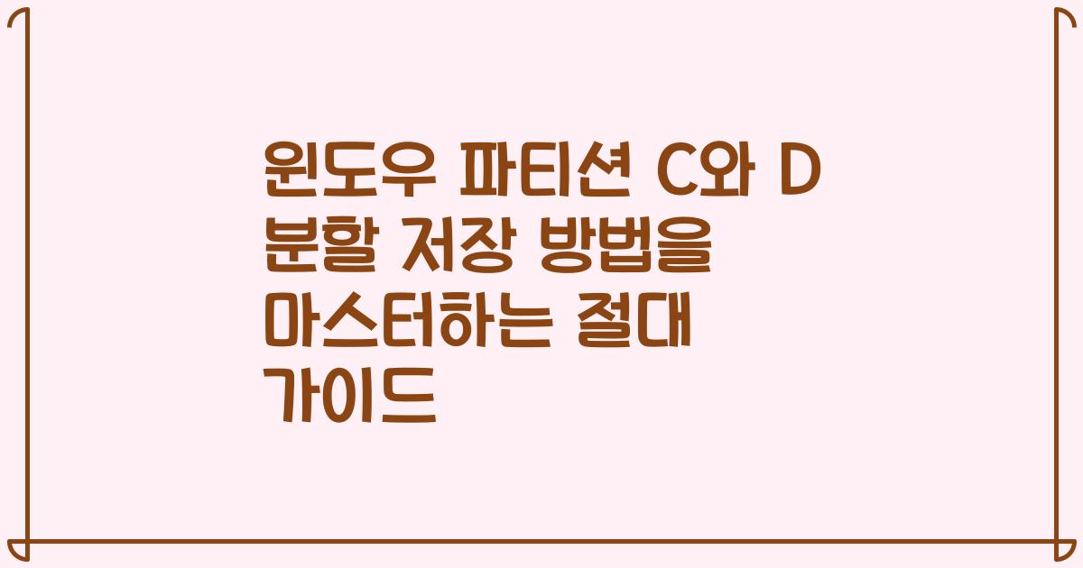 윈도우 파티션 C와 D 분할 저장 방법을 마스터하는 절대 가이드