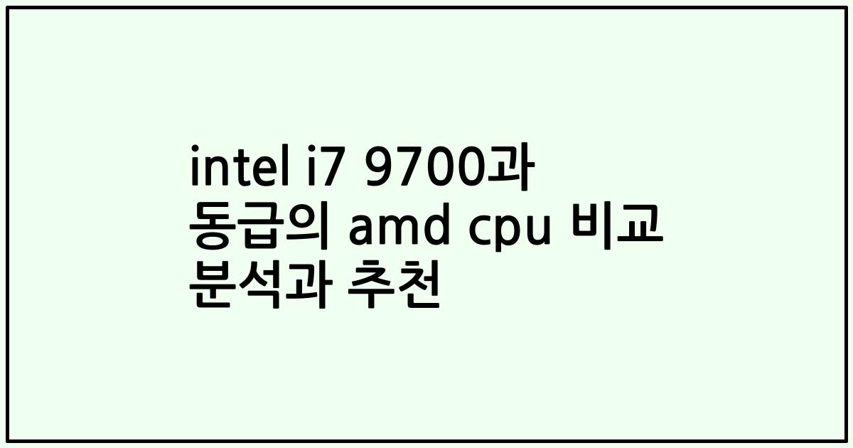 intel i7 9700과 동급의 amd cpu 비교 분석과 추천