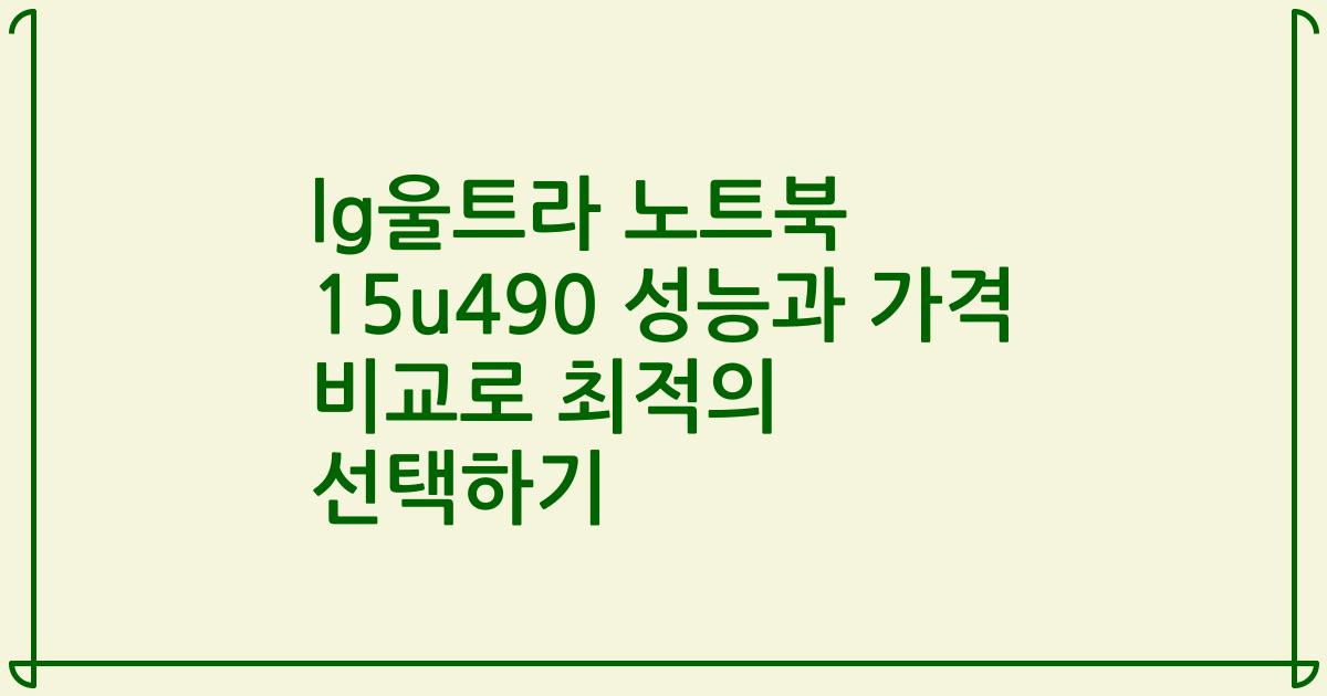 lg울트라 노트북 15u490 성능과 가격 비교로 최적의 선택하기