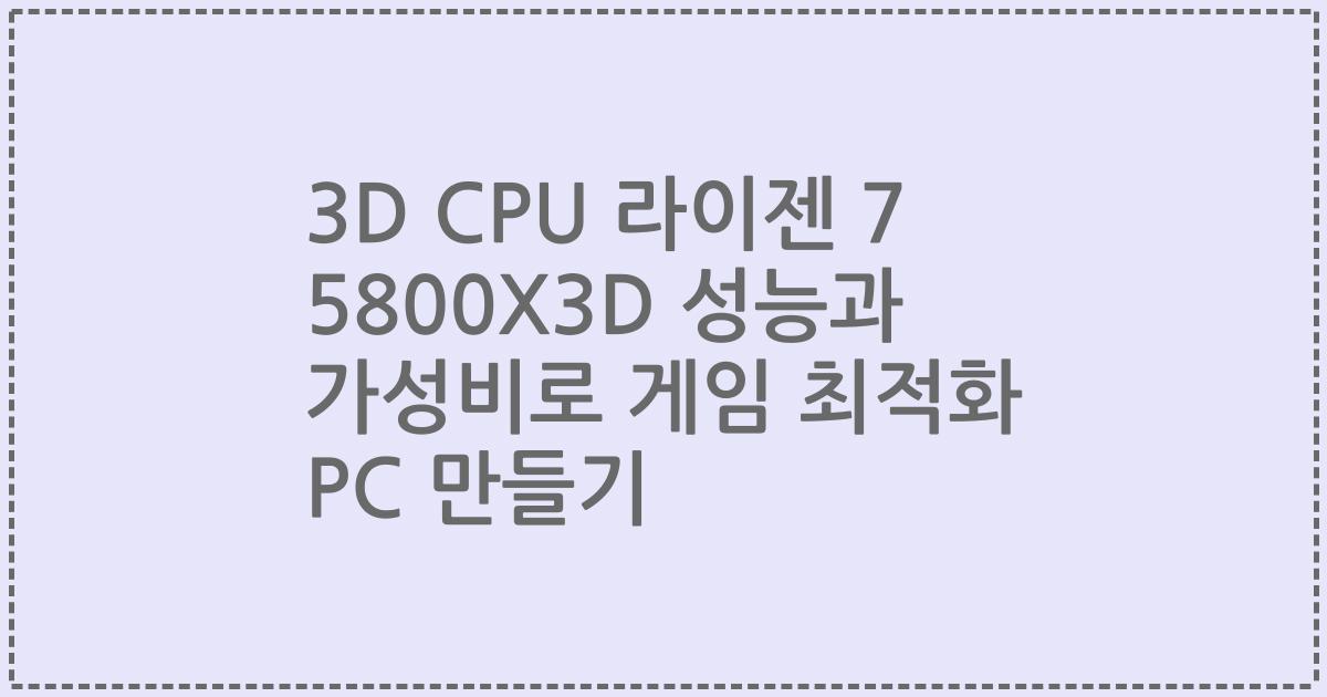 3D CPU 라이젠 7 5800X3D 성능과 가성비로 게임 최적화 PC 만들기