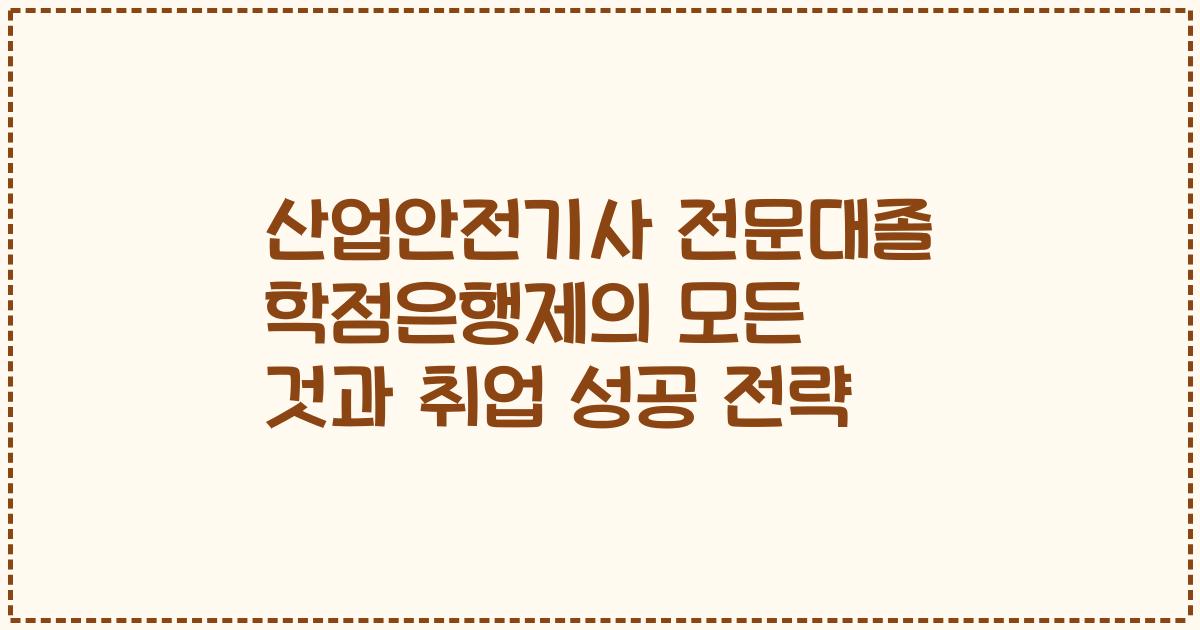 산업안전기사 전문대졸 학점은행제의 모든 것과 취업 성공 전략