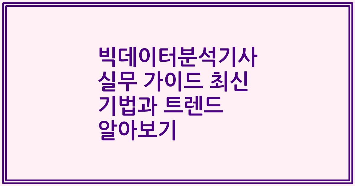 빅데이터분석기사 실무 가이드 최신 기법과 트렌드 알아보기