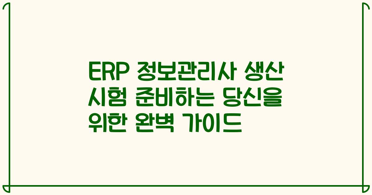 ERP 정보관리사 생산 시험 준비하는 당신을 위한 완벽 가이드