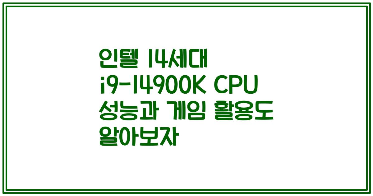 인텔 14세대 i9-14900K CPU 성능과 게임 활용도 알아보자