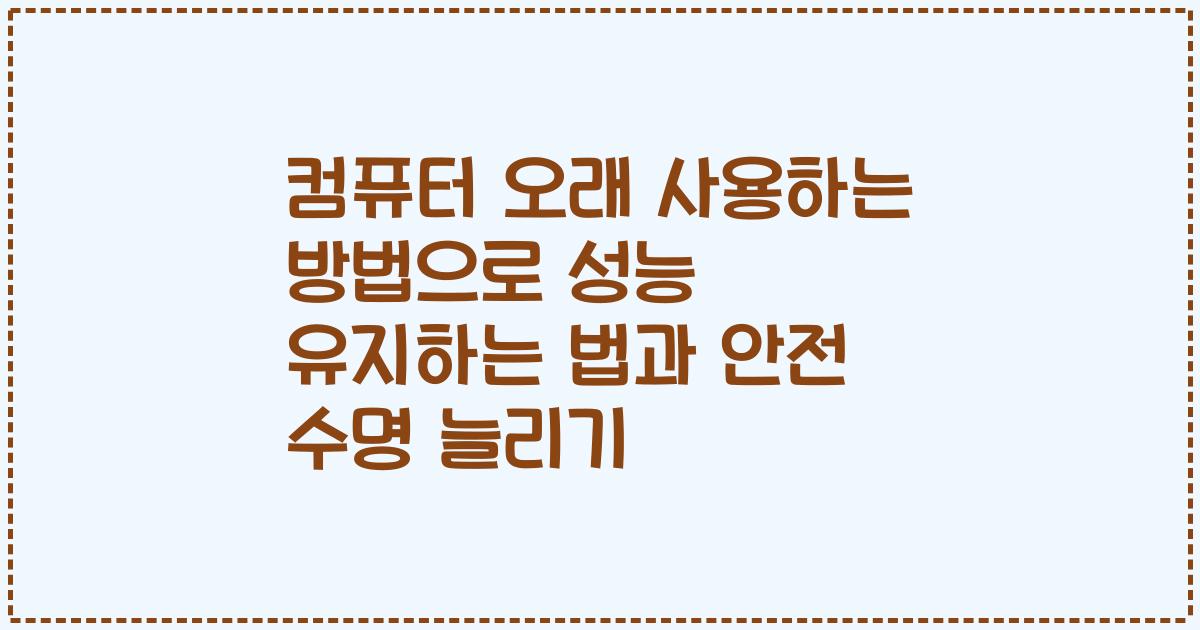 컴퓨터 오래 사용하는 방법으로 성능 유지하는 법과 안전 수명 늘리기