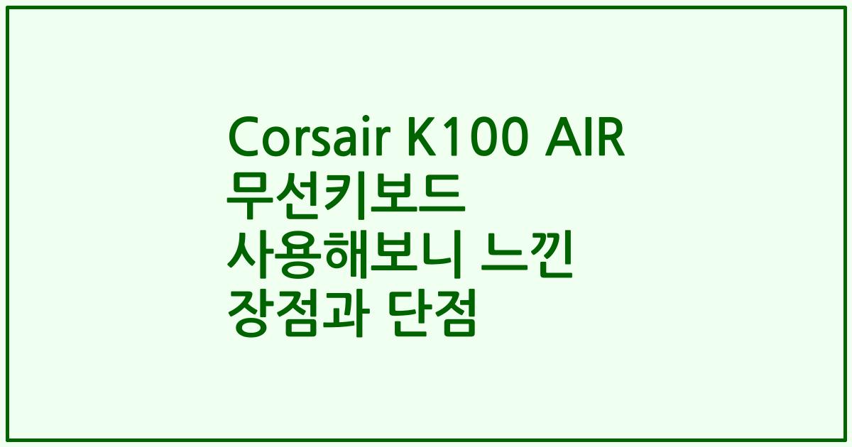 Corsair K100 AIR 무선키보드 사용해보니 느낀 장점과 단점