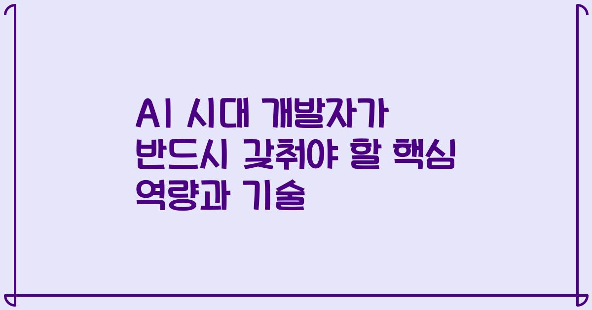 AI 시대 개발자가 반드시 갖춰야 할 핵심 역량과 기술