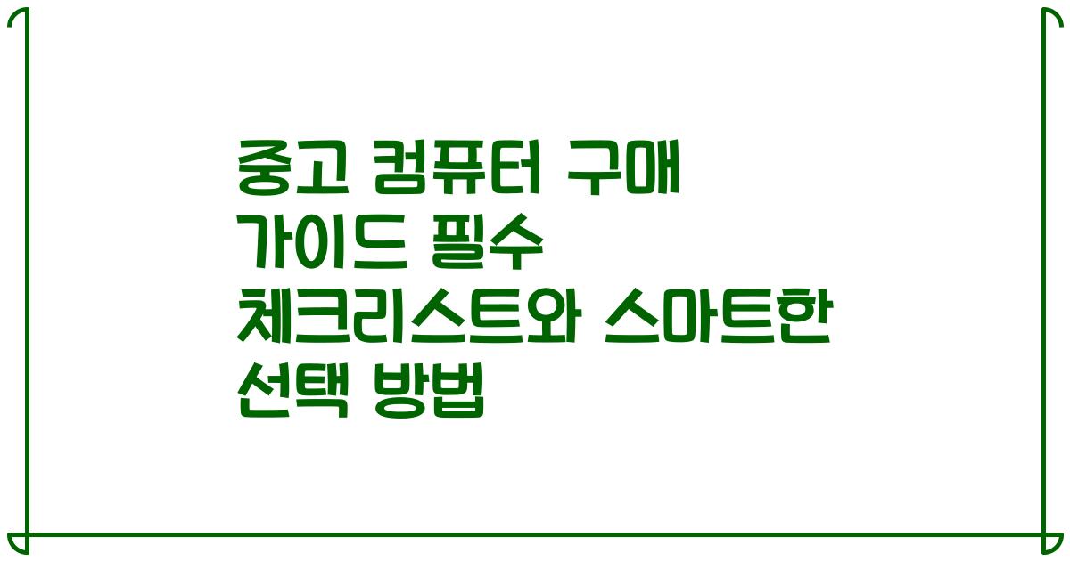 중고 컴퓨터 구매 가이드 필수 체크리스트와 스마트한 선택 방법