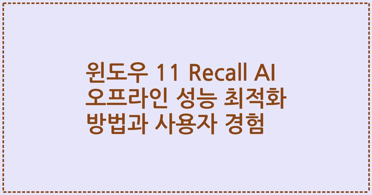 윈도우 11 Recall AI 오프라인 성능 최적화 방법과 사용자 경험
