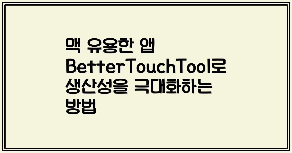 맥 유용한 앱 BetterTouchTool로 생산성을 극대화하는 방법