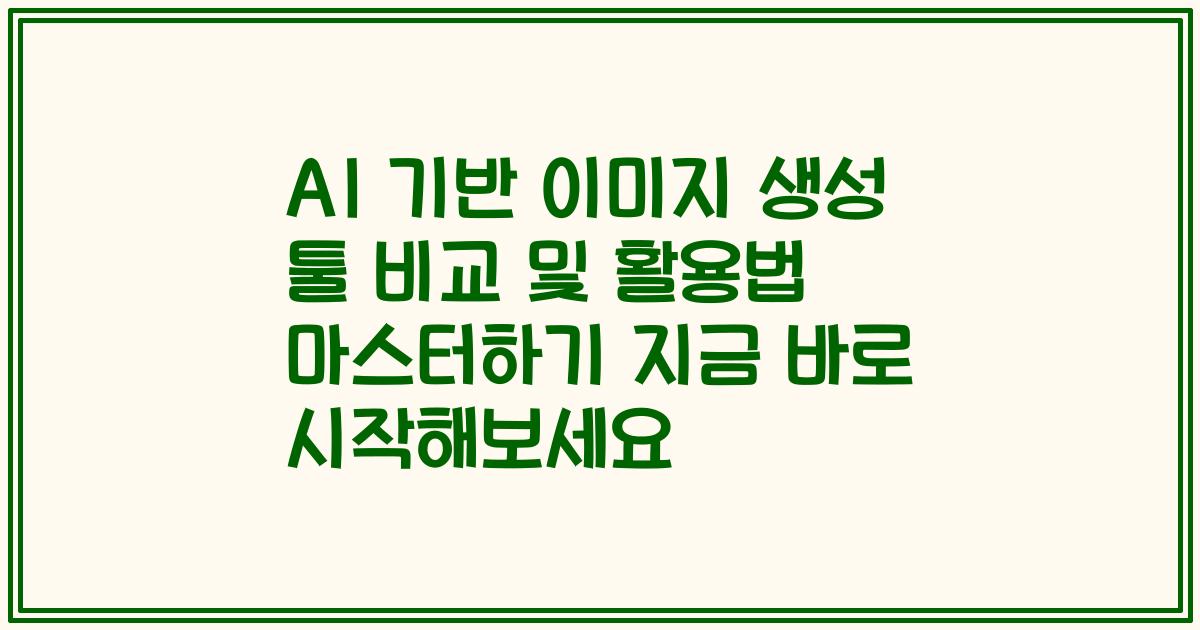 AI 기반 이미지 생성 툴 비교 및 활용법 마스터하기 지금 바로 시작해보세요