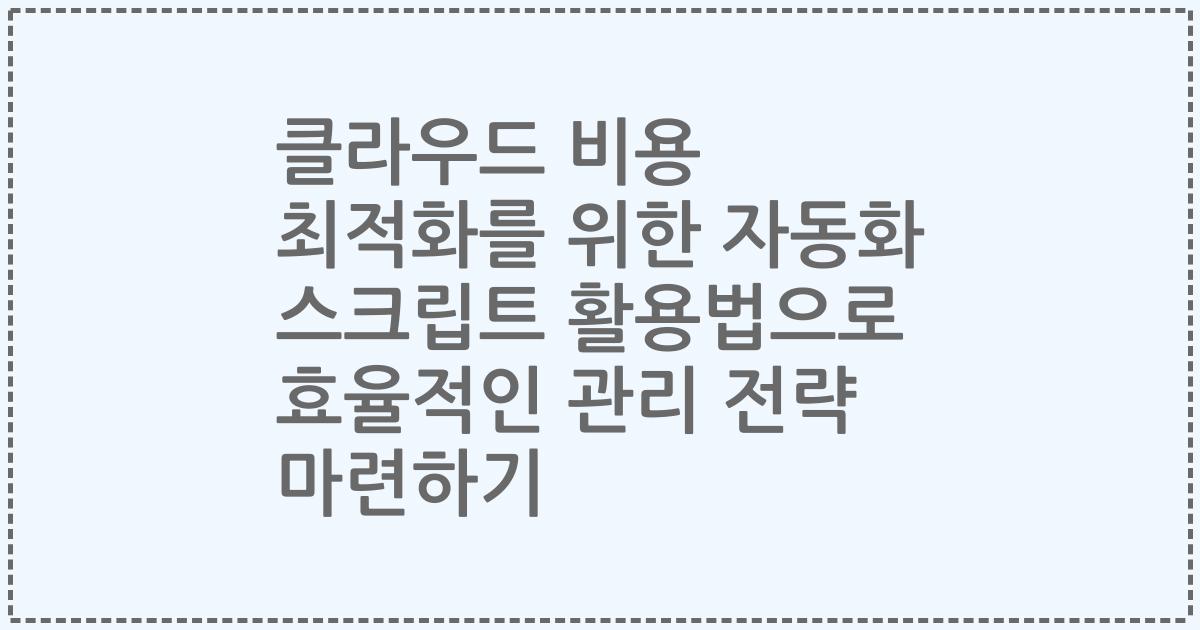 클라우드 비용 최적화를 위한 자동화 스크립트 활용법으로 효율적인 관리 전략 마련하기