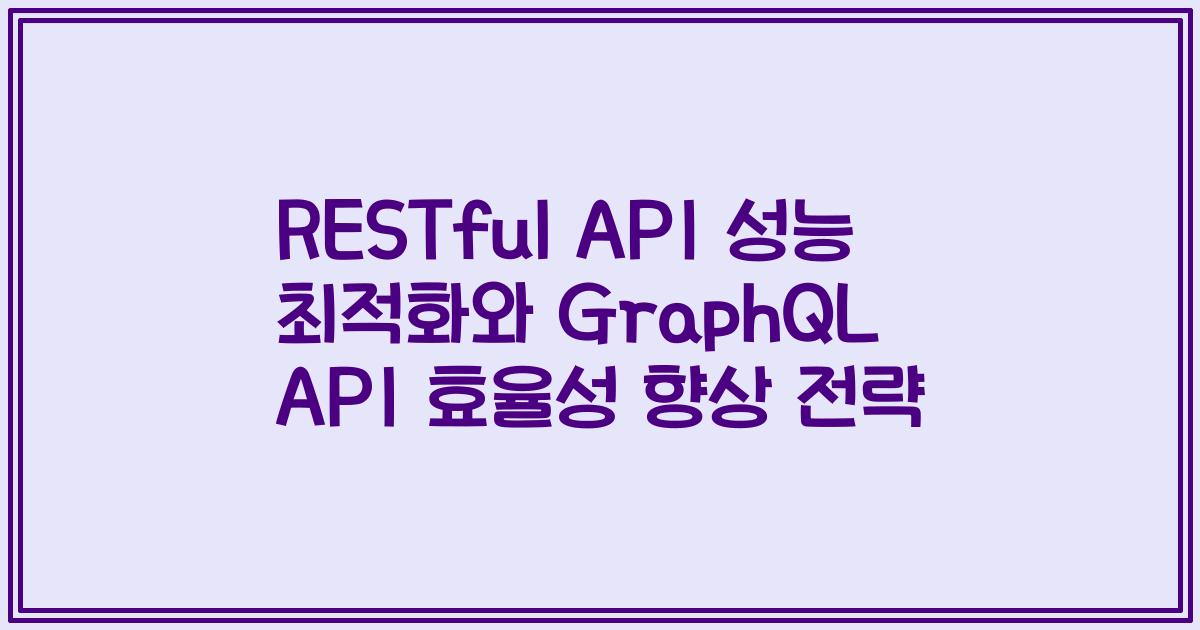 RESTful API 성능 최적화와 GraphQL API 효율성 향상 전략