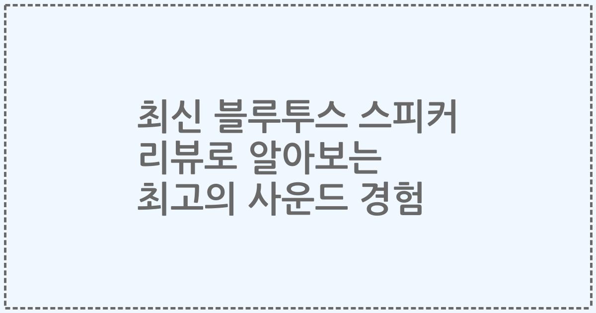 최신 블루투스 스피커 리뷰로 알아보는 최고의 사운드 경험