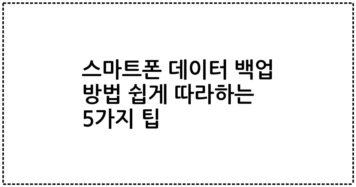 스마트폰 데이터 백업 방법 쉽게 따라하는 5가지 팁