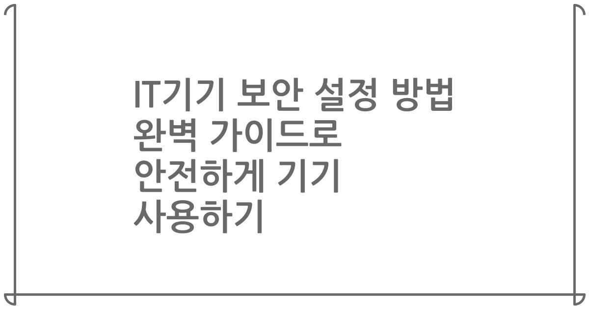 IT기기 보안 설정 방법 완벽 가이드로 안전하게 기기 사용하기