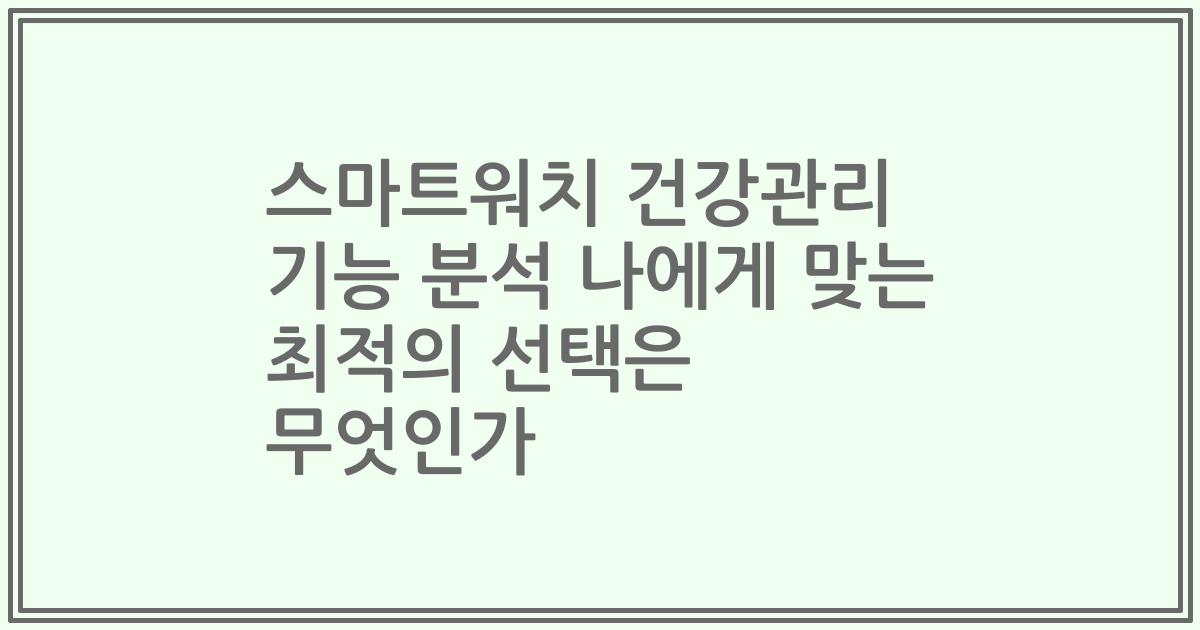 스마트워치 건강관리 기능 분석 나에게 맞는 최적의 선택은 무엇인가