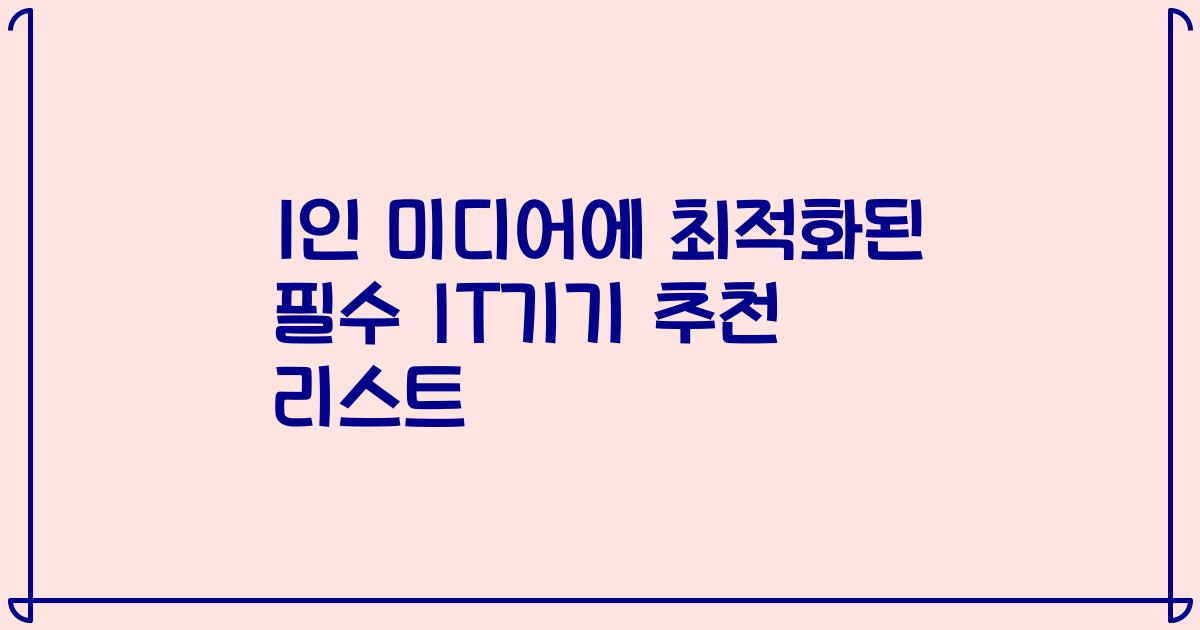 1인 미디어에 최적화된 필수 IT기기 추천 리스트