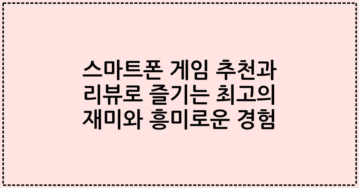 스마트폰 게임 추천과 리뷰로 즐기는 최고의 재미와 흥미로운 경험