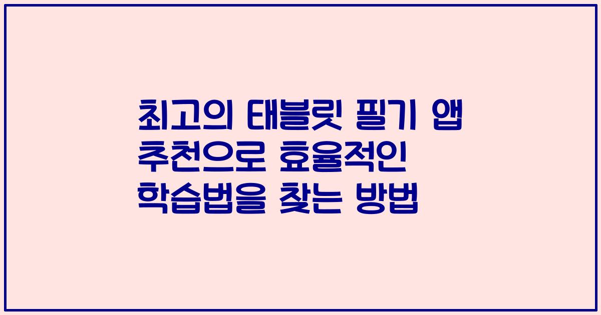 최고의 태블릿 필기 앱 추천으로 효율적인 학습법을 찾는 방법