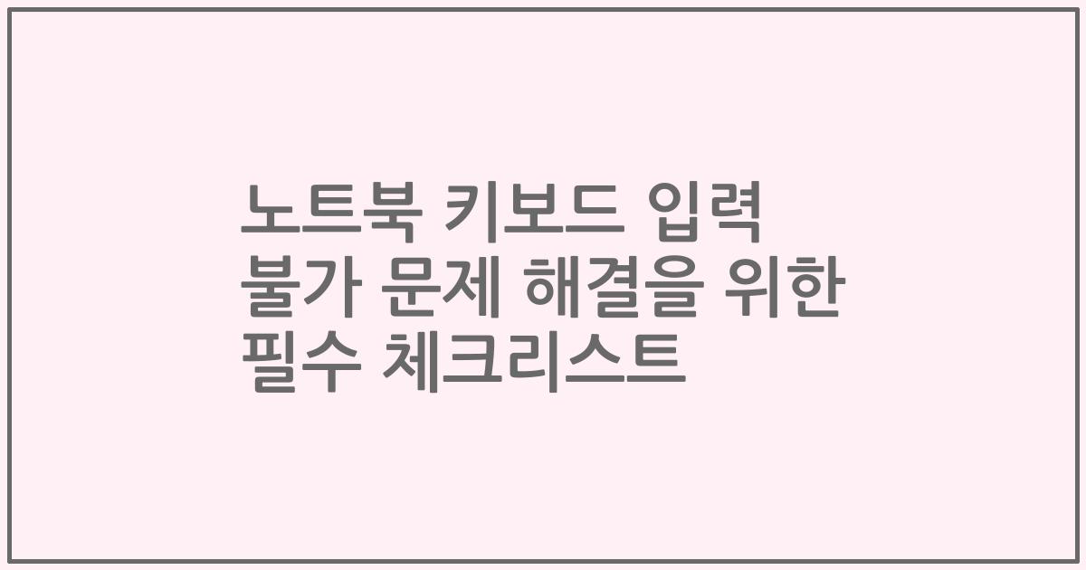 노트북 키보드 입력 불가 문제 해결을 위한 필수 체크리스트