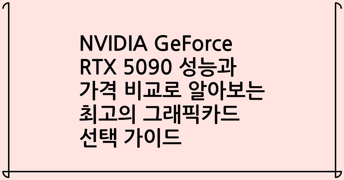 NVIDIA GeForce RTX 5090 성능과 가격 비교로 알아보는 최고의 그래픽카드 선택 가이드
