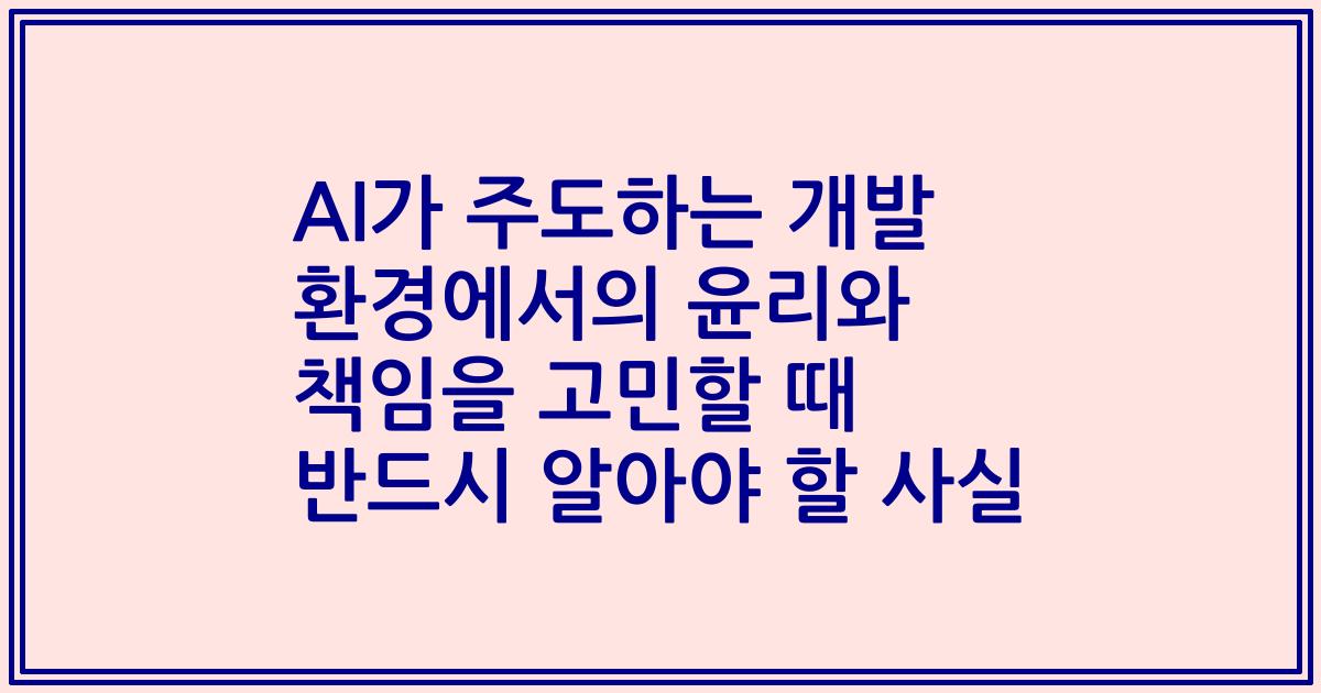 AI가 주도하는 개발 환경에서의 윤리와 책임을 고민할 때 반드시 알아야 할 사실