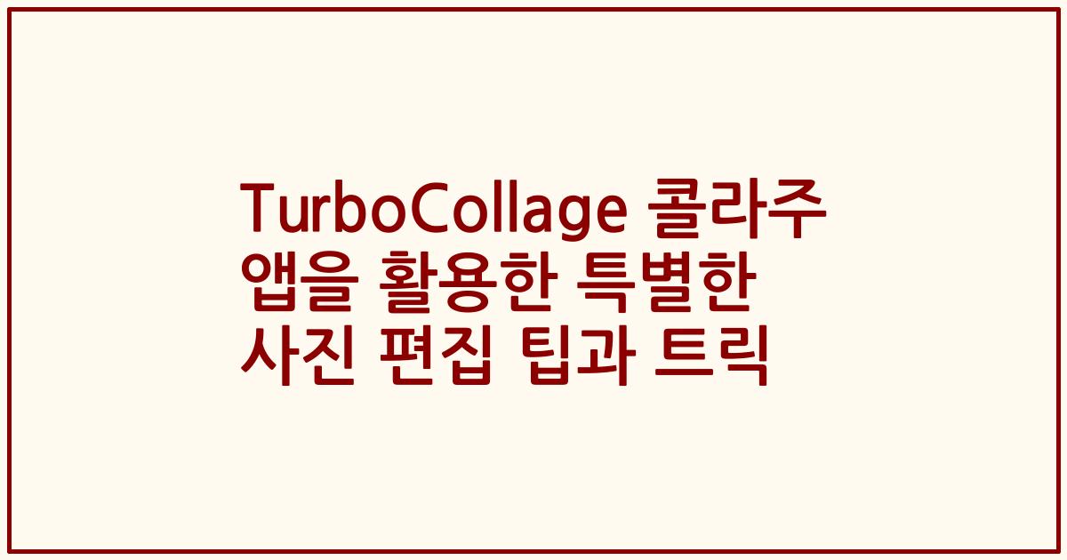 TurboCollage 콜라주 앱을 활용한 특별한 사진 편집 팁과 트릭