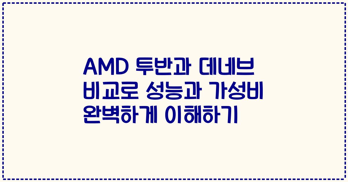 AMD 투반과 데네브 비교로 성능과 가성비 완벽하게 이해하기