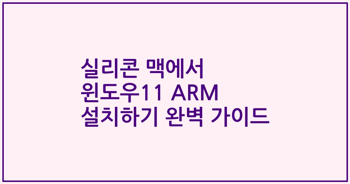 실리콘 맥에서 윈도우11 ARM 설치하기 완벽 가이드