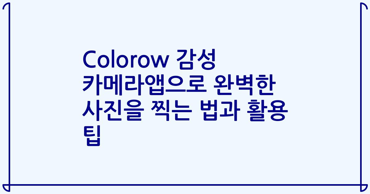 Colorow 감성 카메라앱으로 완벽한 사진을 찍는 법과 활용 팁