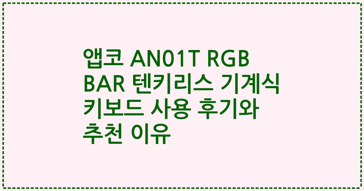 앱코 AN01T RGB BAR 텐키리스 기계식 키보드 사용 후기와 추천 이유