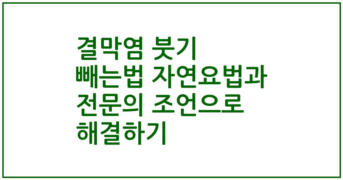 결막염 붓기 빼는법 자연요법과 전문의 조언으로 해결하기