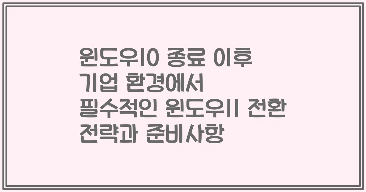 윈도우10 종료 이후 기업 환경에서 필수적인 윈도우11 전환 전략과 준비사항