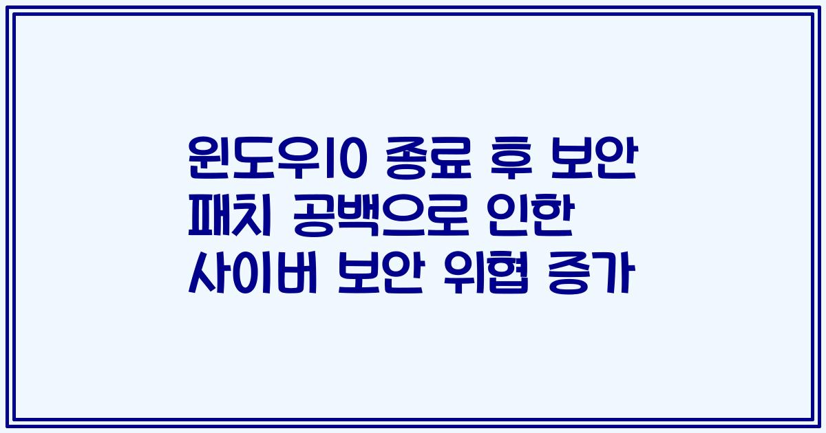 윈도우10 종료 후 보안 패치 공백으로 인한 사이버 보안 위협 증가