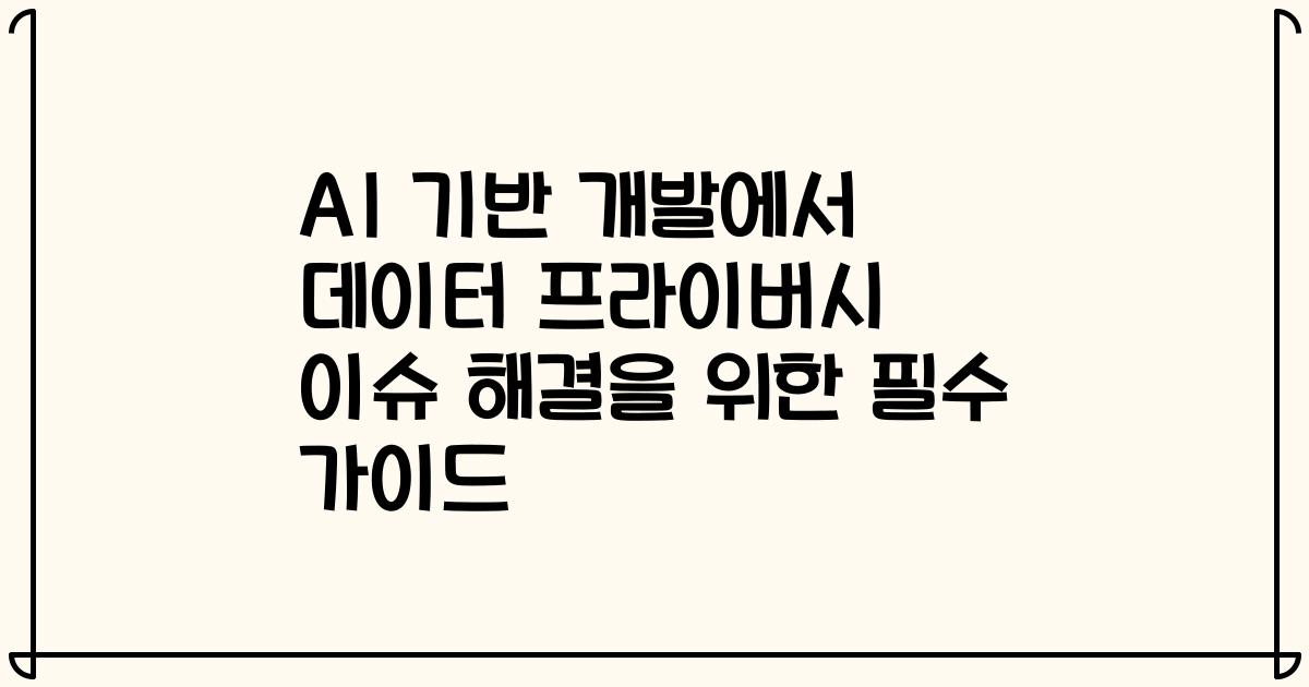 AI 기반 개발에서 데이터 프라이버시 이슈 해결을 위한 필수 가이드