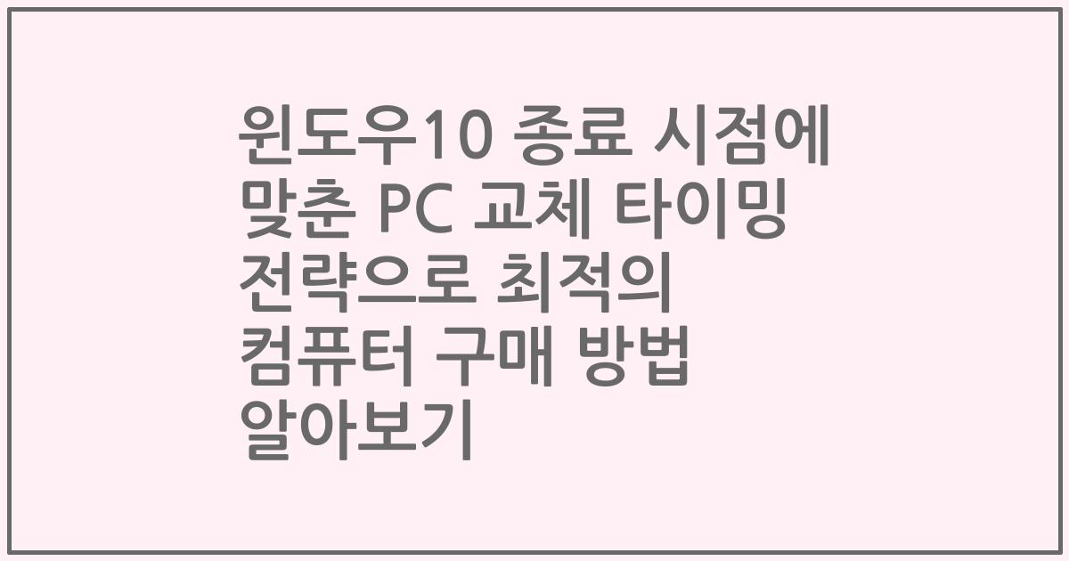 윈도우10 종료 시점에 맞춘 PC 교체 타이밍 전략으로 최적의 컴퓨터 구매 방법 알아보기
