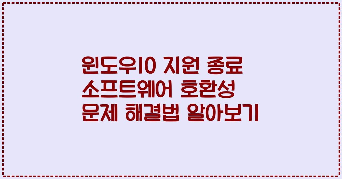 윈도우10 지원 종료 소프트웨어 호환성 문제 해결법 알아보기