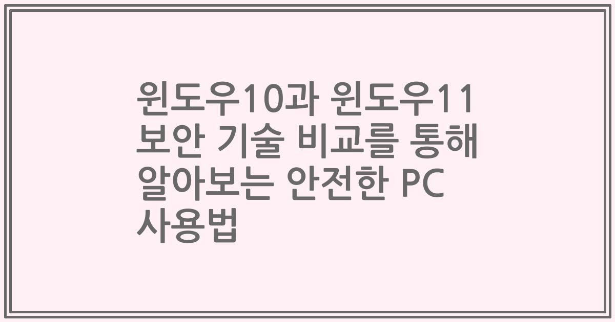윈도우10과 윈도우11 보안 기술 비교를 통해 알아보는 안전한 PC 사용법