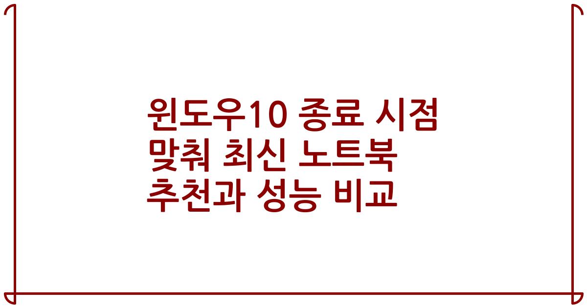 윈도우10 종료 시점 맞춰 최신 노트북 추천과 성능 비교