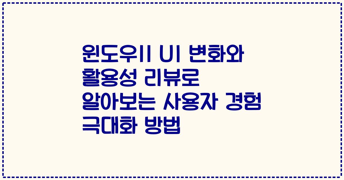 윈도우11 UI 변화와 활용성 리뷰로 알아보는 사용자 경험 극대화 방법
