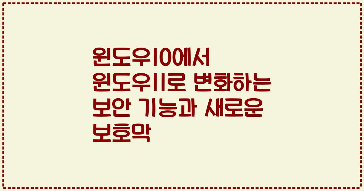 윈도우10에서 윈도우11로 변화하는 보안 기능과 새로운 보호막