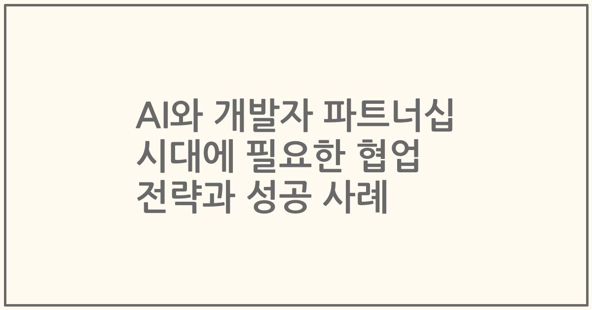 AI와 개발자 파트너십 시대에 필요한 협업 전략과 성공 사례