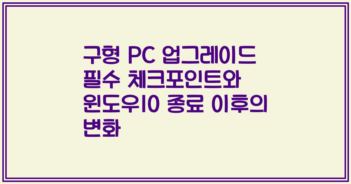 구형 PC 업그레이드 필수 체크포인트와 윈도우10 종료 이후의 변화