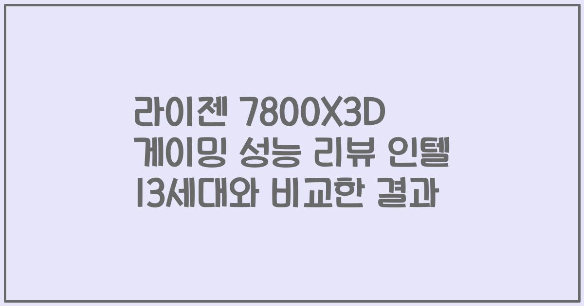 라이젠 7800X3D 게이밍 성능 리뷰 인텔 13세대와 비교한 결과