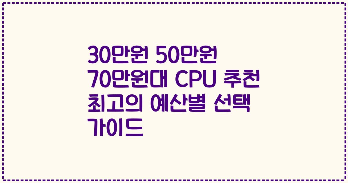 30만원 50만원 70만원대 CPU 추천 최고의 예산별 선택 가이드